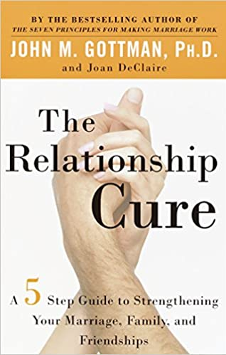 the relationship cure a 5 step guide to strengthening your marriage family and friendships john m gottman